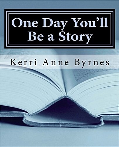 One Day Youll Be a Story: A Poetry Collection by Kerri Anne Byrnes (Paperback)