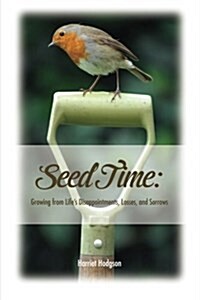 Seed Time: Growing from Lifes Disappointments, Losses, and Sorrows (Paperback)