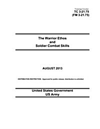 Training Circular Tc 3-21.75 (FM 3-21.75) the Warrior Ethos and Soldier Combat Skills August 2013 (Paperback)