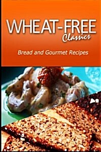 Wheat-Free Classics - Bread and Gourmet Recipes (Paperback)