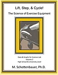 Lift, Step, & Cycle: The Science of Exercise Equipment: Volume 2: Data and Graphs for Science Lab (Paperback)