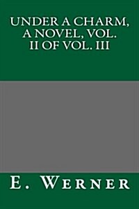 Under a Charm, a Novel, Vol. II of Vol. III (Paperback)