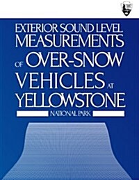 Exterior Sound Level Measurements of Over-Snow Vehicles at Yellowstone National Park (Paperback)