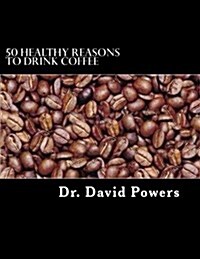 50 Healthy Reasons to Drink Coffee (Paperback)