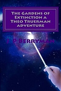 The Gardens of Extinction a Theo Truerman Adventure: A Theo Truerman Adventure (Paperback)