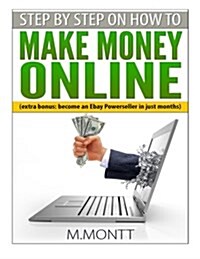 Step by Step How to Make Money Online: Become a Powerseller on Ebay in Just Months (Paperback)