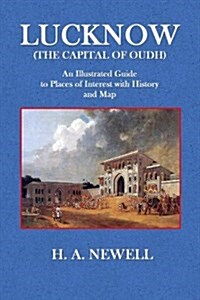 Lucknow (the Capital of Oudh): An Illustrated Guide to Places of Interest with History and Map (Paperback)