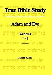 True Bible Study - Adam and Eve Genesis 1-5 (Paperback)