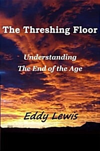 The Threshing Floor: Understanding the End of the Age (Paperback)