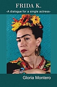Frida K.: A Dialogue for a Single Actress (Paperback)