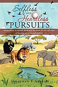 Selfless and Heartless Pursuits: Stories about 4 Animals, Birds and the Moon for the Reflection of Families, Children and Students (Paperback)