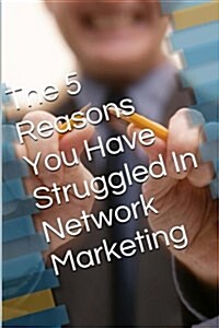 The 5 Reasons: You Have Struggled in Network Marketing (Paperback)