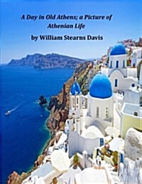 A Day in Old Athens; A Picture of Athenian Life (Paperback)