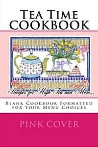 Tea Time Cookbook Recipes for High Tea and More...: Blank Cookbook Formatted for Your Menu Choices Pink Cover (Paperback)