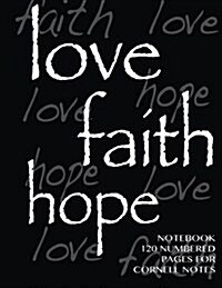 Love, Hope, Faith Notebook 120 numbered pages for Cornell Notes: Love, Faith, Hope notebook for Cornell notes with black cover - 8.5x11 ideal for st (Paperback)