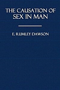 The Causation of Sex in Man: A New Theory of Sex Based on Clinical Materials (Paperback)