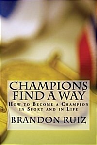 Champions Find a Way: How to Become a Champion in Sport and in Life (Paperback)