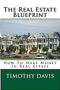 The Real Estate Blueprint: How to Make Money in Real Estate (Paperback)
