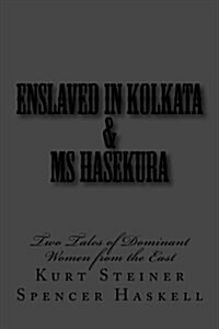 Enslaved in Kolkata & MS Hasekura: Two Tales of Dominant Women from the East (Paperback)