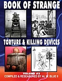 Book of Strange Torture and Killing Devices Volume # 3: Strange Killing Devices (Paperback)