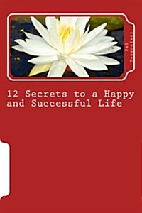 12 Secrets to a Happy and Successful Life (Paperback)