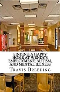 Finding a Happy Home at Wendys Employment, Autism, and Mental Illness (Paperback)