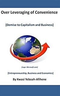 Over Leveraging of Convenience: Demise to Capitalism and Business (Paperback)