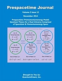 Prespacetime Journal Volume 5 Issue 12: Prespacetime-Premomentumenergy Model: Quantum Theory for a Dual Universe Comprised of Spacetime & Momentumener (Paperback)