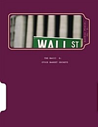 The Magic 8 Stock Market Secrets: The Only 8 Indicators You Need to Make Millions in the Market (Paperback)