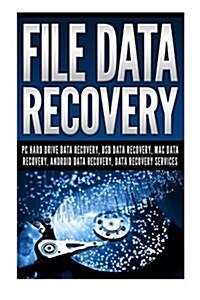 File Data Recovery: PC Hard Drive Data Recovery, USB Data Recovery, Mac Data Recovery, Android Data Recovery, Data Recovery Services (Paperback)