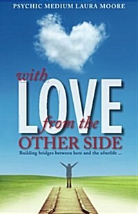 With Love, from the Other Side: Building Bridges Between Here and the Afterlife . . . (Paperback)