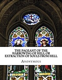 The Pageant of the Harrowing of Hell or Extraction of Souls from Hell: In Plain and Simple English (Paperback)