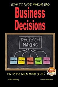 How to Avoid Making Bad Business Decisions (Paperback)