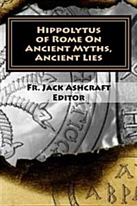 Ancient Myths, Ancient Lies: The Origins of Heresy (Paperback)
