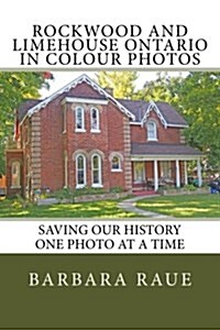 Rockwood and Limehouse Ontario in Colour Photos: Saving Our History One Photo at a Time (Paperback)