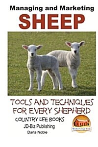 Managing and Marketing Sheep - Tools and Techniques for Every Shepherd (Paperback)