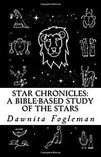 Star Chronicles: A Bible Based Study of the Stars: Constellations and Gospel Prophecy (Paperback)