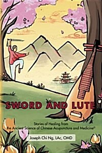 Sword and Lute: Stories of Healing from the Ancient Science of Chinese Acupuncture and Medicine (Paperback)