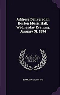 Address Delivered in Boston Music Hall, Wednesday Evening, January 31, 1894 (Hardcover)