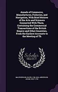 Annals of Commerce, Manufactures, Fisheries, and Navigation, with Brief Notices of the Arts and Sciences Connected with Them. Containing the Commercia (Hardcover)