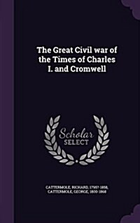 The Great Civil War of the Times of Charles I. and Cromwell (Hardcover)