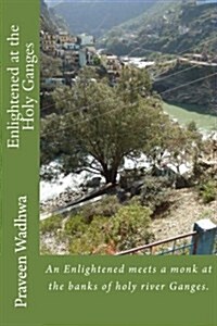 Enlightened at the Holy Ganges: An Enlightened Meets a Monk at the Banks of Holy River Ganges. (Paperback)