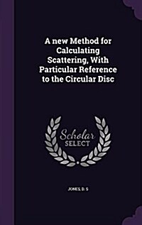 A New Method for Calculating Scattering, with Particular Reference to the Circular Disc (Hardcover)