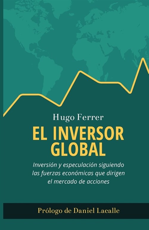 El Inversor Global: Inversi? y especulaci? siguiendo las fuerzas econ?icas que dirigen el mercado de acciones (Paperback)