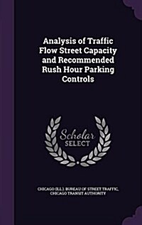 Analysis of Traffic Flow Street Capacity and Recommended Rush Hour Parking Controls (Hardcover)