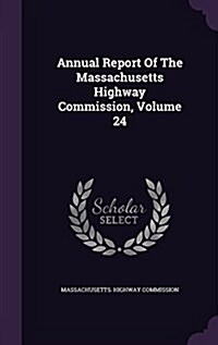 Annual Report of the Massachusetts Highway Commission, Volume 24 (Hardcover)