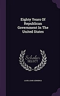 Eighty Years of Republican Government in the United States (Hardcover)
