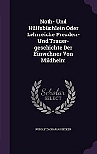 Noth- Und H?fsb?hlein Oder Lehrreiche Freuden- Und Trauer-geschichte Der Einwohner Von Mildheim (Hardcover)