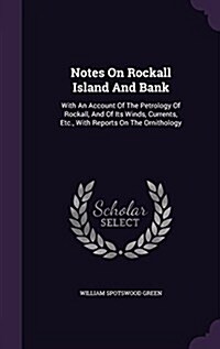 Notes on Rockall Island and Bank: With an Account of the Petrology of Rockall, and of Its Winds, Currents, Etc., with Reports on the Ornithology (Hardcover)