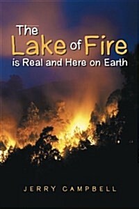 The Lake of Fire Is Real and Here on Earth (Paperback)